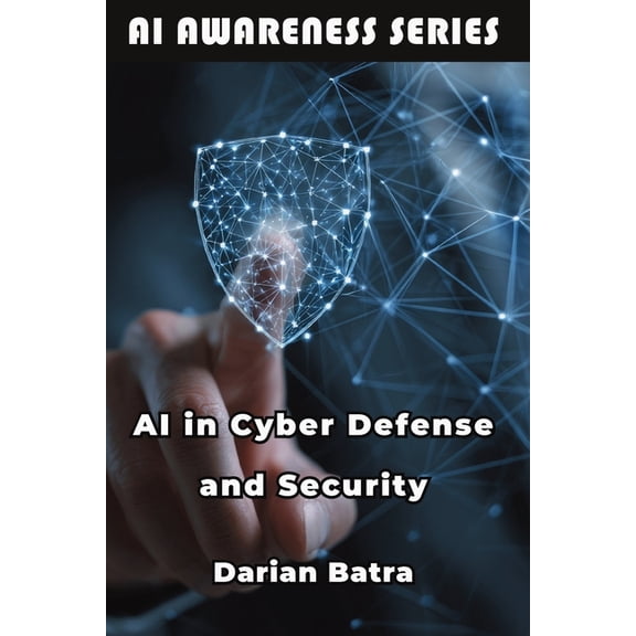 AI Awareness AI in Cyber Defense and Security: Using Artificial Intelligence to Detect, Defend, and Respond to Cyber Threats, Book 8, (Paperback)