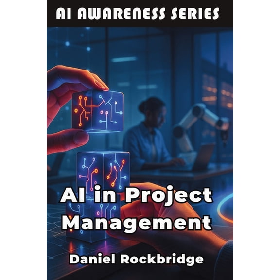 AI Awareness AI in Project Management: Building More Successful Projects Through AI and Data-Driven Insights, Book 13, (Paperback)