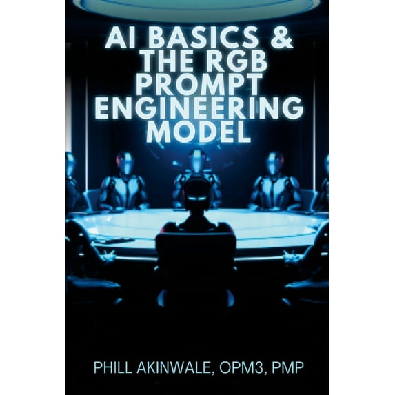 AI Basics and The RGB Prompt Engineering Model: Empowering AI & ChatGPT Through Effective Prompt Engineering (Paperback)