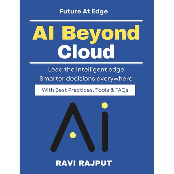 AI Beyond Cloud: Real-Time AI at Edge Secure AI at the edge Distributed AI technologies AI for smart machines Edge compu, (Paperback)