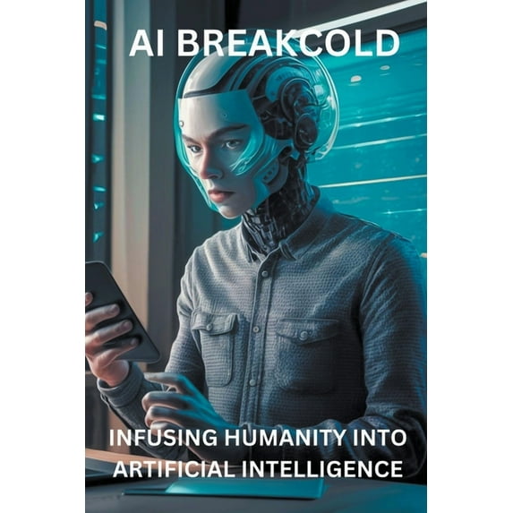 AI Breakcold - Infusing Humanity into Artificial Intelligence, (Paperback)