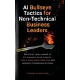 thumbnail image 1 of AI Bullseye Tactics For Non-technical Business Leaders: Artificial Intelligence to Hit Business Value Targets, Tackle Un, (Hardcover), 1 of 1