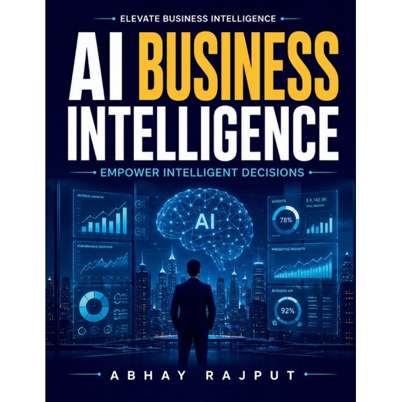 AI Business Intelligence: AI Decision Frameworks Machine Learning in Business Advanced Analytics Reporting Cloud Computi, (Paperback)