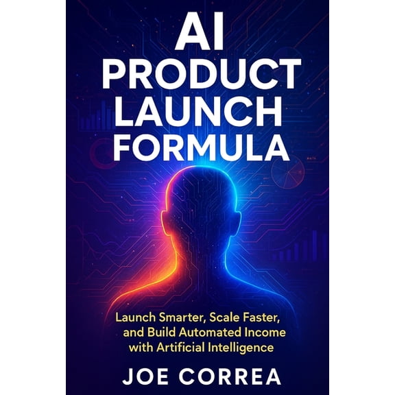 The AI Business Marketing Mastery AI Product Launch Formula: Launch Smarter, Scale Faster, and Build Automated Income with Artificial Intelligence, Book 8, (Paperback)