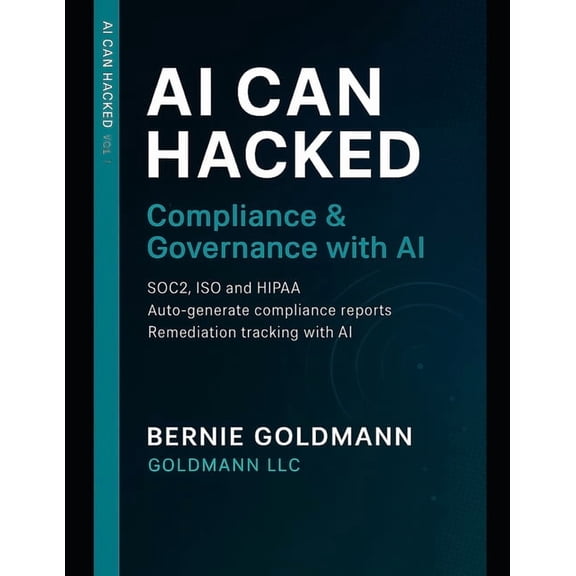 AI Can Hacked AI Can Hacked: Compliance & Governance with AI: A Comprehensive Guide to Cybersecurity Compliance and Governance wit, Book 12, (Paperback)
