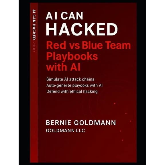 AI Can Hacked AI Can Hacked: Red vs Blue Team Playbooks with AI: A Comprehensive Guide to Adversarial Security Testing and Defense wit, Book 13, (Paperback)