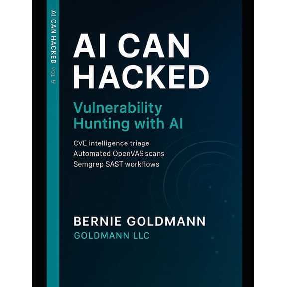 AI Can Hacked AI Can Hacked: Vulnerability Hunting with AI: A Comprehensive Guide to Modern Vulnerability Discovery and Exploitation, Book 5, (Paperback)