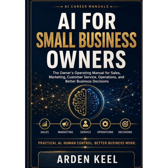 AI Career Manuals AI for Small Business Owners: The Owner's Operating Manual for Sales, Marketing, Customer Service, Operations, and Bette, (Paperback)