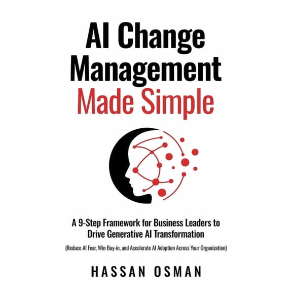 AI Change Management Made Simple: A 9-Step Framework for Business Leaders to Drive Generative AI Transformation (Reduce , (Paperback)