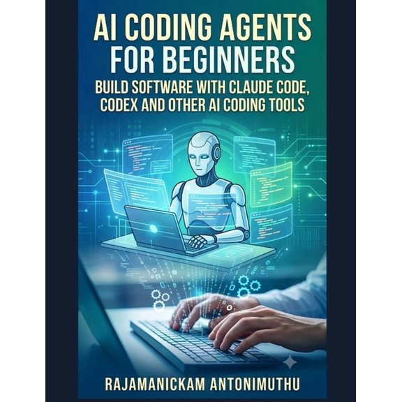 AI Coding Agents for Beginners: Build Software with Claude Code, Codex and Other AI Coding Tools, (Paperback)