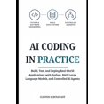thumbnail image 1 of AI Coding in Practice: Build, Test, and Deploy Real-World Applications with Python, RAG, Large Language Models, and Cont, (Paperback), 1 of 1