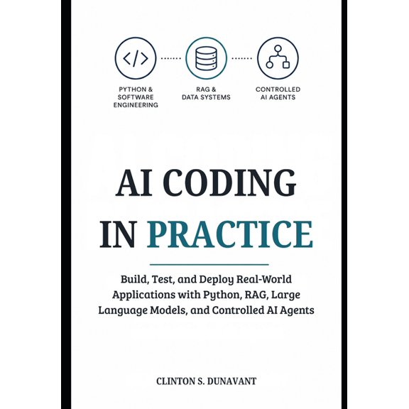 AI Coding in Practice: Build, Test, and Deploy Real-World Applications with Python, RAG, Large Language Models, and Cont, (Paperback)