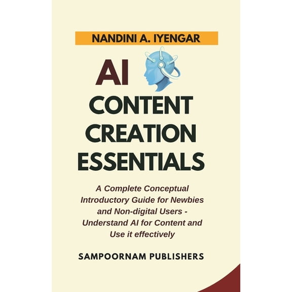 AI Content Creation Essentials: A Complete Conceptual Introductory Guide for Newbies and Non-digital Users - Understand , (Paperback)
