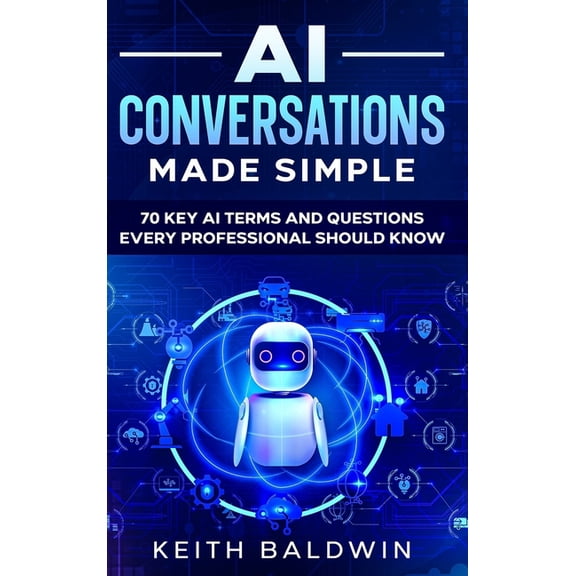 AI Conversations Made Simple: 70 Key AI Terms and Questions Every Professional Should Know, (Hardcover)