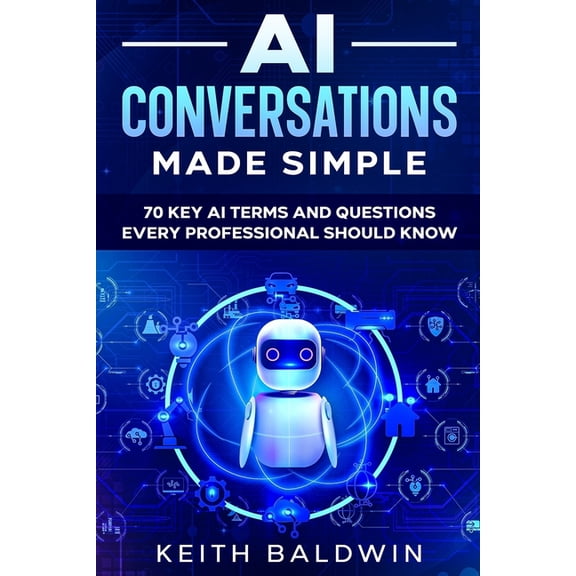 AI Conversations Made Simple: 70 Key AI Terms and Questions Every Professional Should Know, (Paperback)