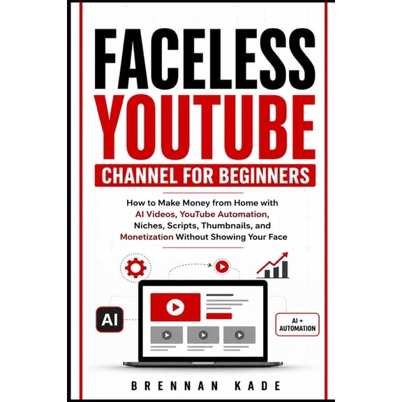 AI Creator Income Faceless YouTube Channel for Beginners: How to Make Money from Home with AI Videos, YouTube Automation, Niches, Scripts,, Book 1, (Paperback)