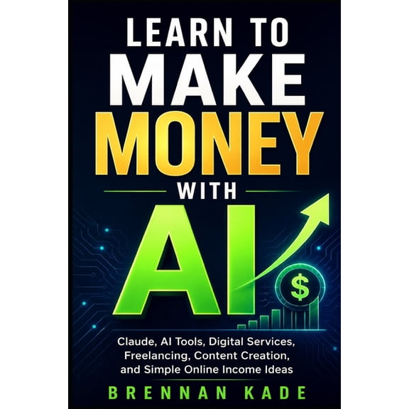 AI Creator Income Learn to Make Money with AI: Claude, AI Tools, Digital Services, Freelancing, Content Creation, and Simple Online Income, Book 3, (Paperback)