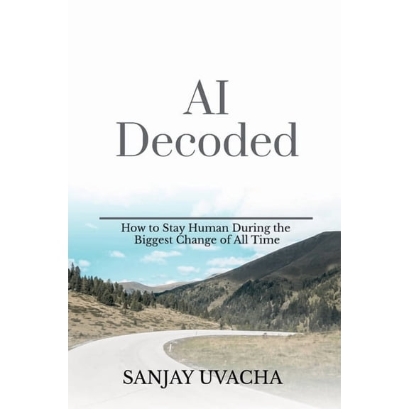AI Decoded: How to Stay Human During the Biggest Change of All Time, (Paperback)