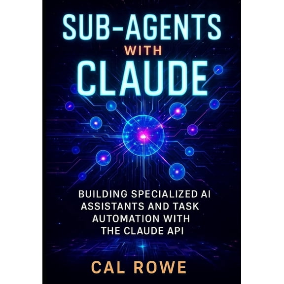 AI Development with Claude Sub-Agents with Claude: Building Specialized AI Assistants and Task Automation with the Claude API, Book 1, (Paperback)