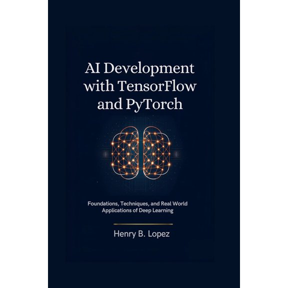 The Futurestack Mastery AI Development with TensorFlow and PyTorch: Foundations Techniques and Real World Applications of Deep Learning, (Paperback)