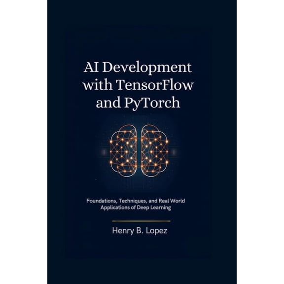 The Futurestack Mastery AI Development with TensorFlow and PyTorch: Foundations Techniques and Real World Applications of Deep Learning, (Paperback)