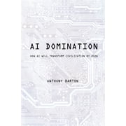 AI Domination How AI Will Transform Civilization by 2028, Paperback
