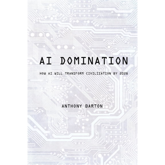 AI Domination: How AI Will Transform Civilization by 2028, (Paperback)