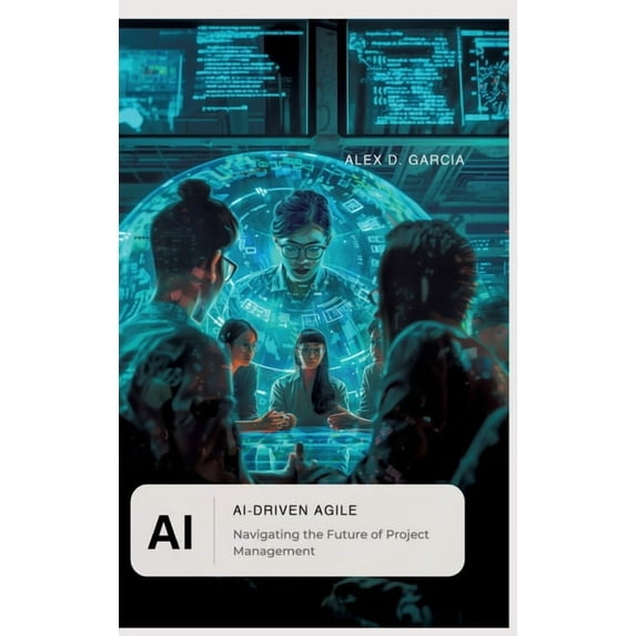 AI-Driven Agile: Navigating the Future of Project Management (Hardcover)