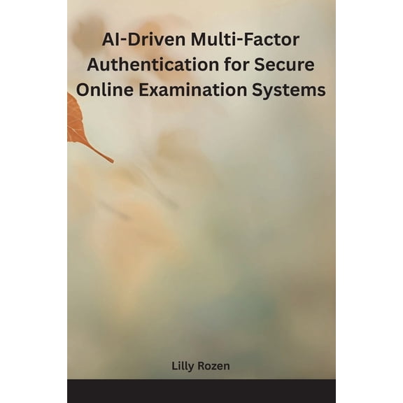 AI-Driven Multi-Factor Authentication for Secure Online Examination Systems, (Paperback)
