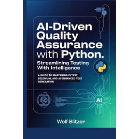 AI-Driven Quality Assurance with Python: Streamlining Testing with Intelligence: A Guide to Mastering Pytest, Selenium, , (Paperback)