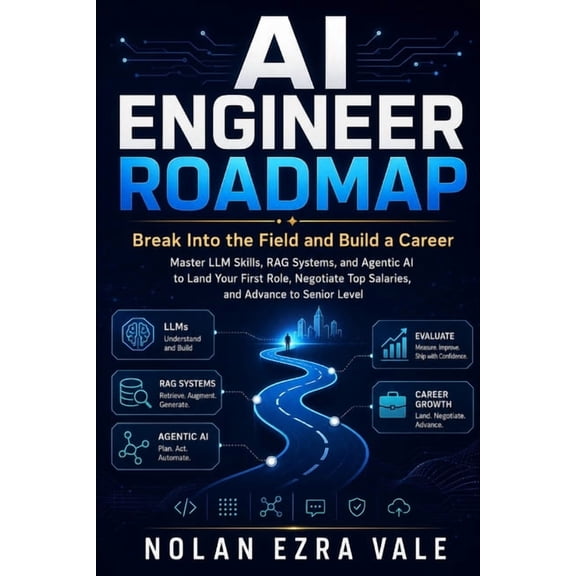 AI Engineer Roadmap: Break Into the Field and Build a Career: Master LLM Skills, RAG Systems, and Agentic AI to Land You, (Paperback)