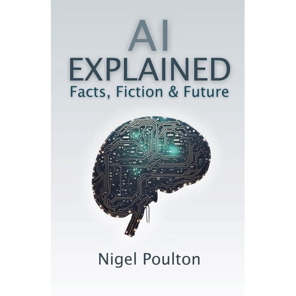 AI Explained: Facts, Fiction &amp; Future, (Paperback)