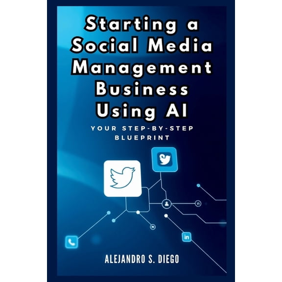 AI Financial Success Starting a Social Media Management Business Using AI: Your Step-by-Step Blueprint: Launch and Scale a Profitable SMM Ven, Book 1, (Paperback)