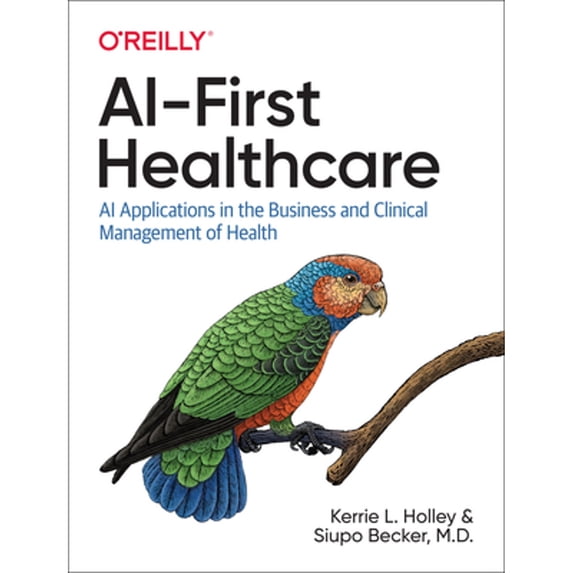 Pre-Owned AI-First Healthcare : AI Applications in the Business and Clinical Management of Health (Paperback) 9781492063155