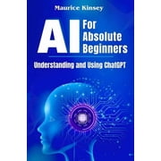 AI For Absolute Beginners Understanding and Using ChatGPT, Paperback