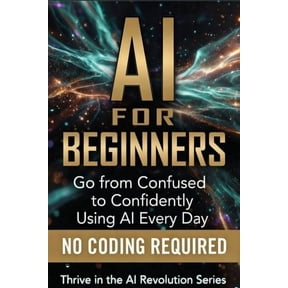 Thrive in the AI Revolution AI For Beginners: Go from Confused to Confidently Using AI Every Day, Book 1, (Paperback)