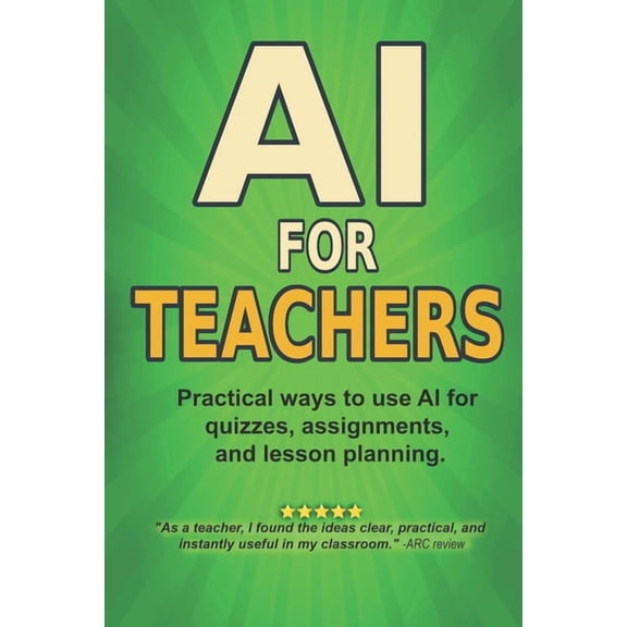 The AI Made Easy AI For Teachers: Practical Ways to Use Artificial Intelligence for Quizzes, Lesson Planning, Feedback, and Saving Time, Book 3, (Paperback)