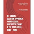 thumbnail image 1 of AI - Global Solution Approach, Hybrid Cloud, Multi Tech Stacks &amp; the Road Ahead 2025 - 2030: Best AI Solution Approa, (Paperback), 1 of 1
