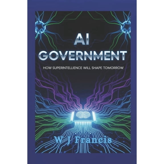 AI Government: How Superintelligence Will Shape Tomorrow, (Paperback)