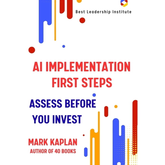 AI Implementation First Steps: Assess Before You Invest, (Paperback)