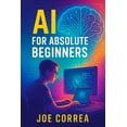 thumbnail image 1 of AI Income Empire AI for Absolute Beginners: How Artificial Intelligence Is Changing the World - And How You Can Profit From It, Book 1, (Paperback), 1 of 1