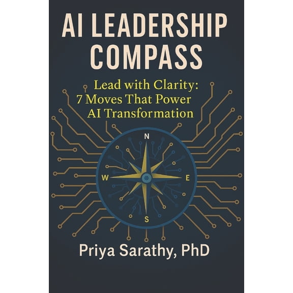 AI Leadership Compass: Lead with Clarity: 7 Moves That Power AI Transformation, (Paperback)