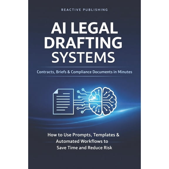 AI Legal Drafting Systems: Contracts, Briefs & Compliance Documents in Minutes: How to Use Prompts, Templates & Automate, (Paperback)