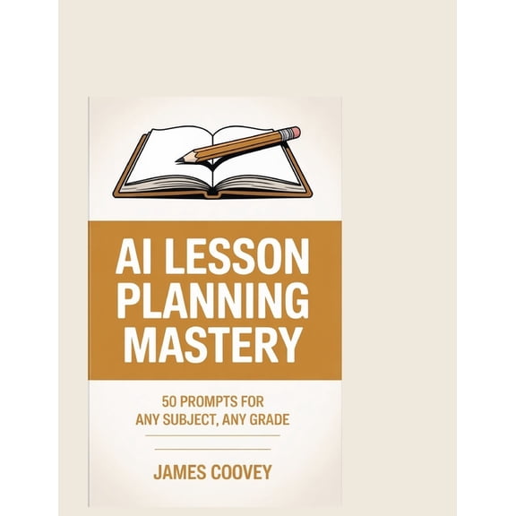 AI Lesson Planning Mastery: 50 Prompts for Any Subject, Any Grade, (Paperback)