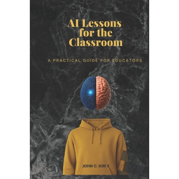 AI Lessons for the Classroom: A Practical Guide for Educators, (Paperback)