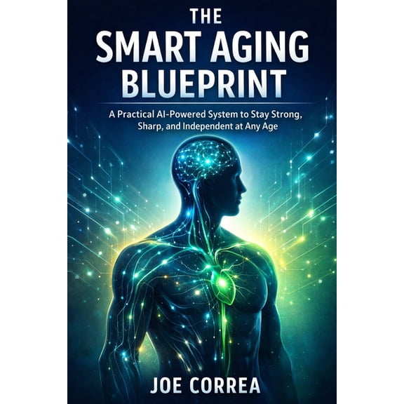 AI Longevity for 40+, 50+, 60+ The Smart Aging Blueprint: A Practical AI-Powered System to Stay Strong, Sharp, and Independent at Any Age, Book 10, (Paperback)