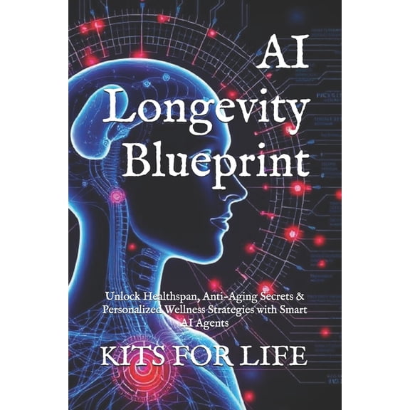 AI Longevity Blueprint: Unlock Healthspan, Anti-Aging Secrets & Personalized Wellness Strategies with Smart AI Agent, (Paperback)