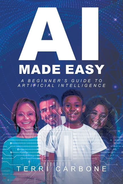 AI Made Easy: A Beginner's Guide to Artificial Intelligence, (Paperback ...