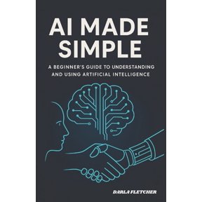 AI Made Simple: A Beginner's Guide to Understanding and Using Artificial Intelligence, (Paperback)