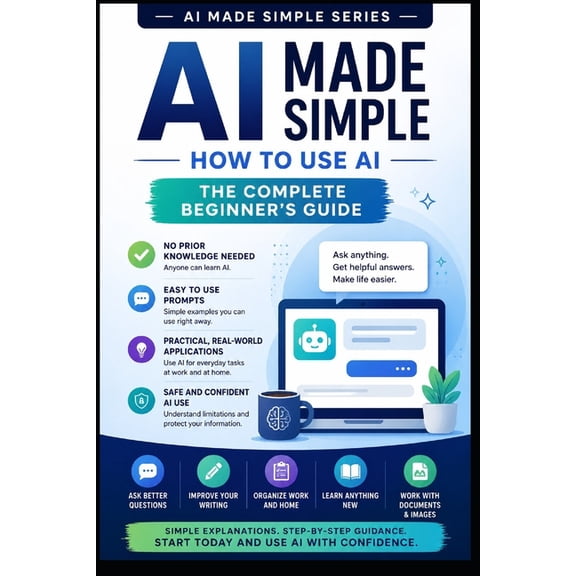 AI Made Simple AI Made Simple: How to Use AI: The Complete Beginners Guide, Book 14, (Paperback)